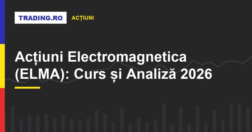 Acțiuni Electromagnetica (ELMA): Curs și Analiză 2026